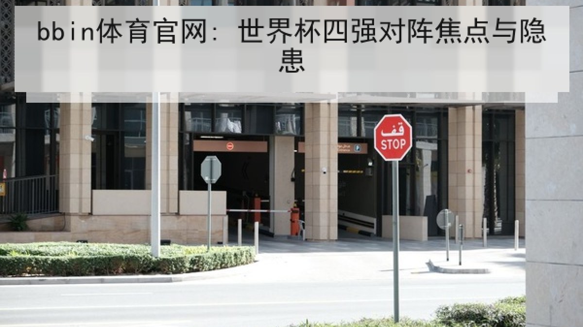 bbin体育官网: 世界杯四强对阵焦点与隐患